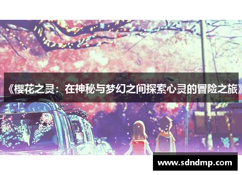 《樱花之灵：在神秘与梦幻之间探索心灵的冒险之旅》