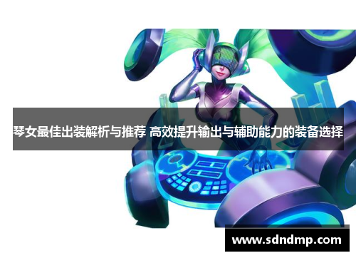 琴女最佳出装解析与推荐 高效提升输出与辅助能力的装备选择